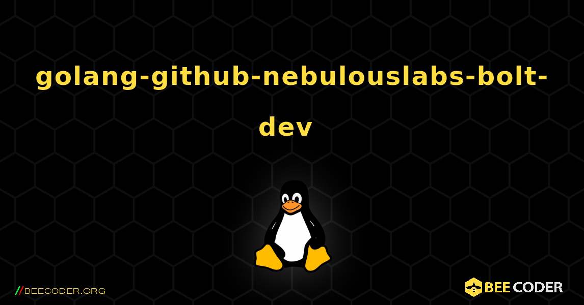 golang-github-nebulouslabs-bolt-dev  のインストール方法. Linux
