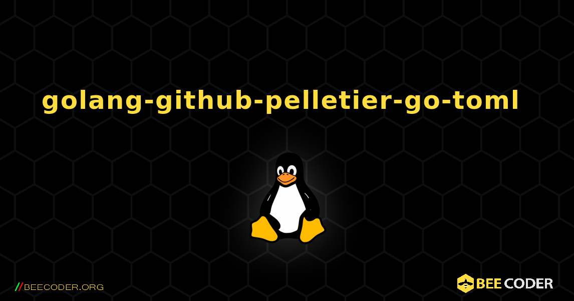 golang-github-pelletier-go-toml  のインストール方法. Linux