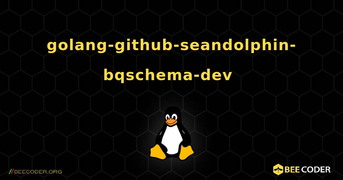golang-github-seandolphin-bqschema-dev  のインストール方法. Linux