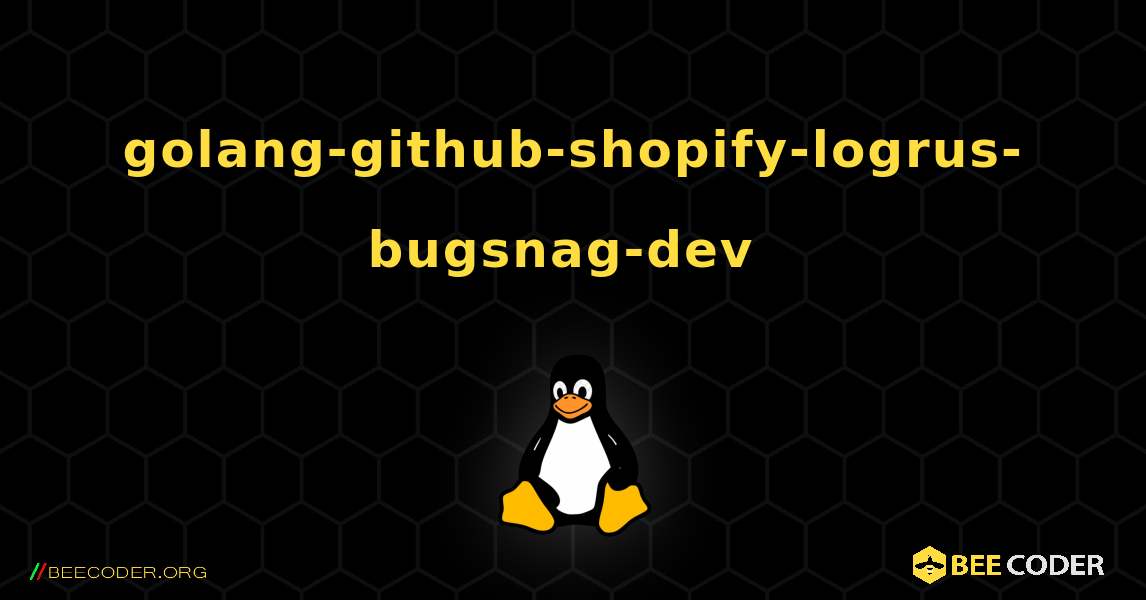 golang-github-shopify-logrus-bugsnag-dev  のインストール方法. Linux