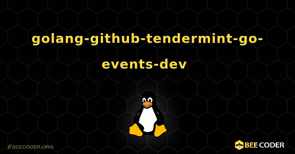 golang-github-tendermint-go-events-dev  のインストール方法. Linux