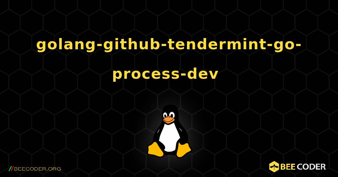 golang-github-tendermint-go-process-dev  のインストール方法. Linux