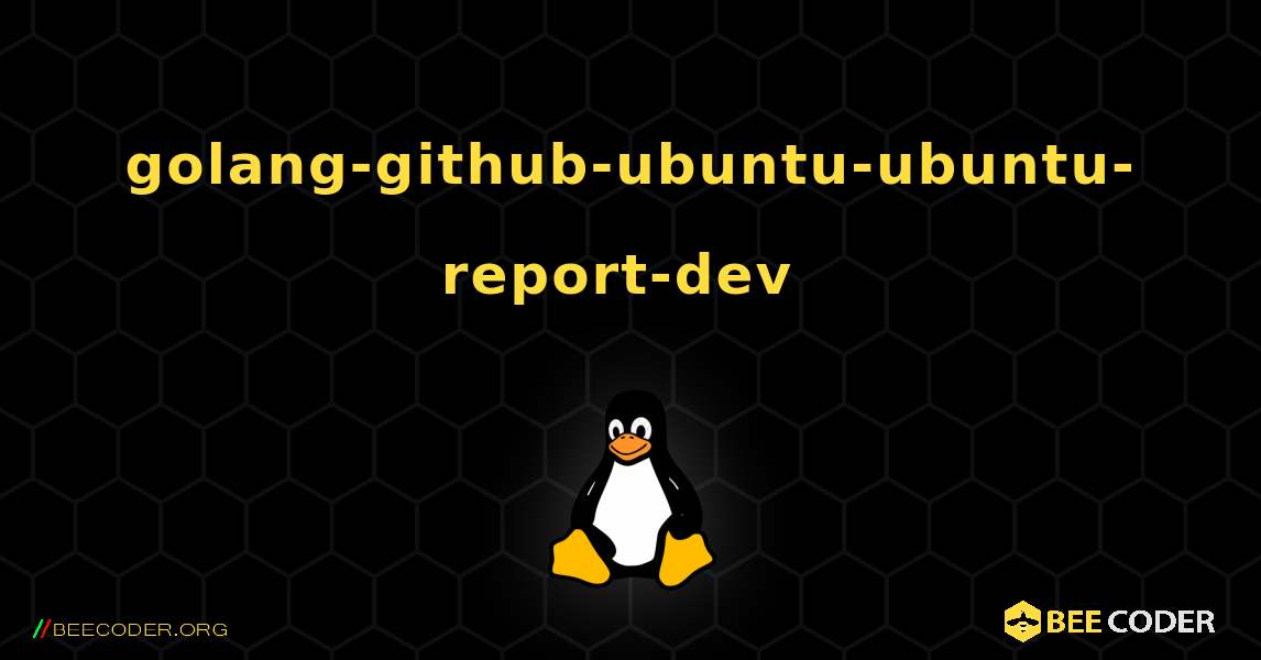 golang-github-ubuntu-ubuntu-report-dev  のインストール方法. Linux