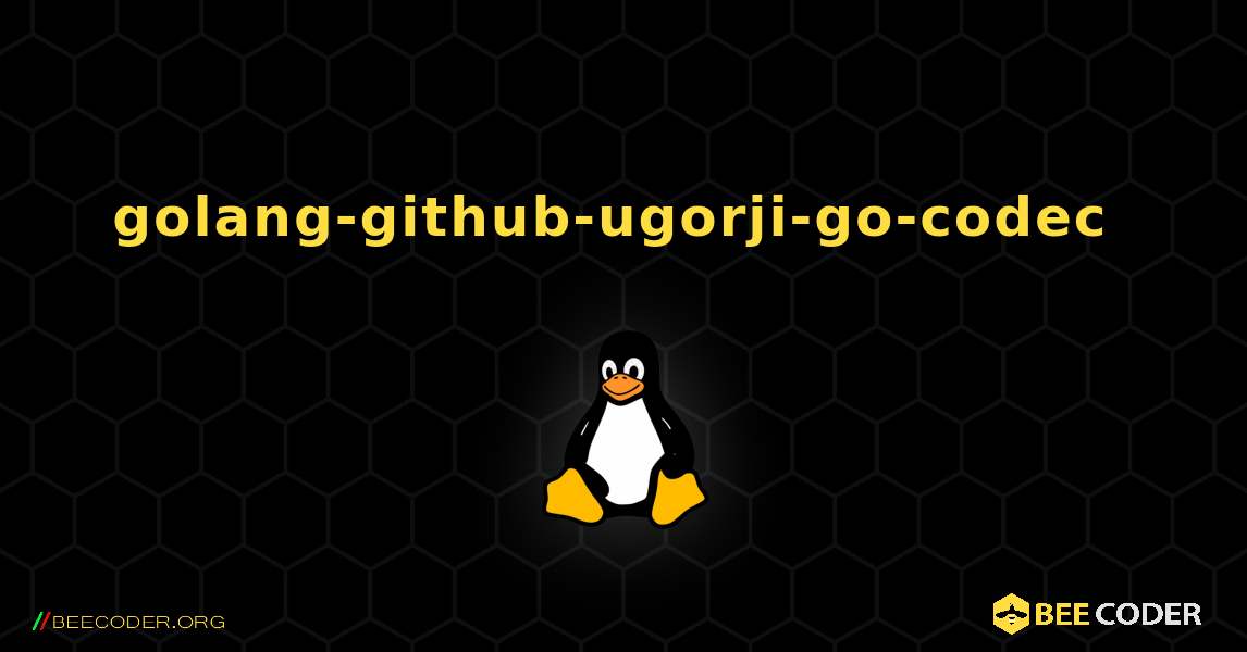 golang-github-ugorji-go-codec  のインストール方法. Linux