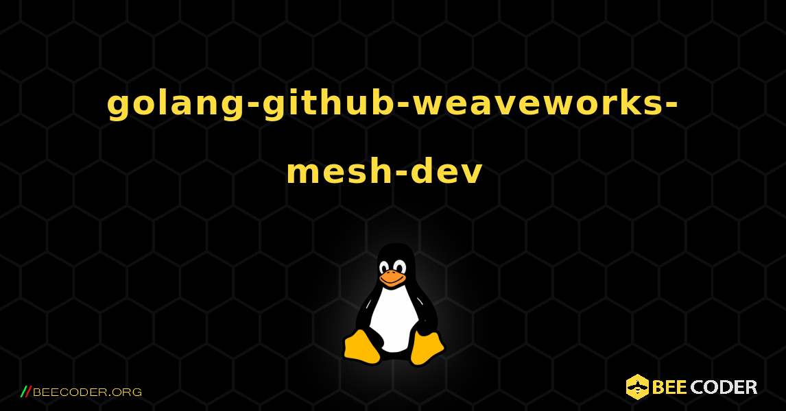 golang-github-weaveworks-mesh-dev  のインストール方法. Linux