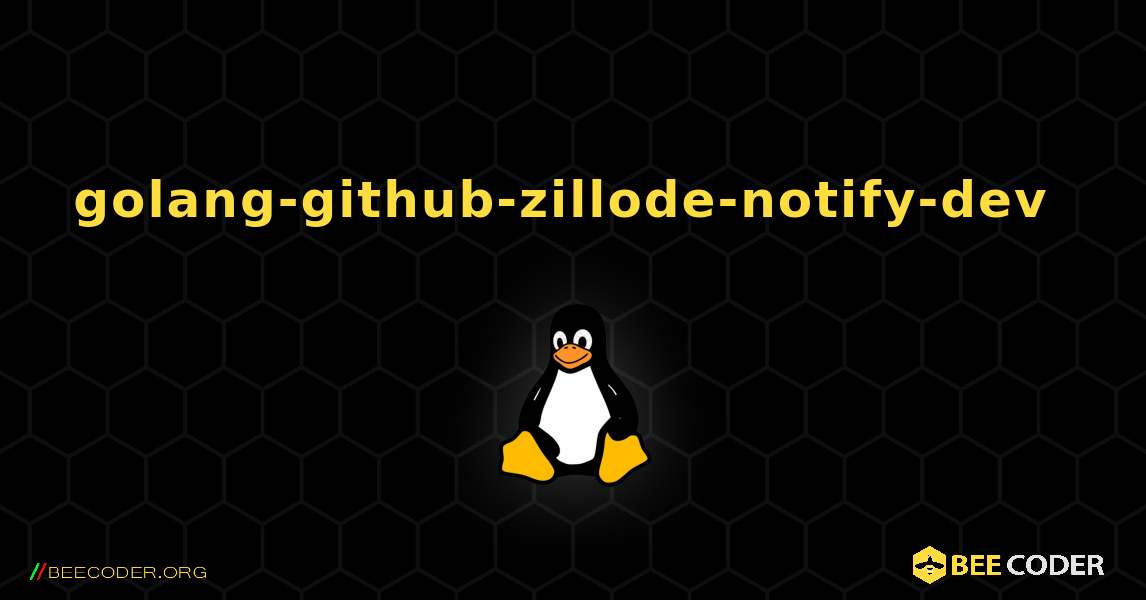 golang-github-zillode-notify-dev  のインストール方法. Linux