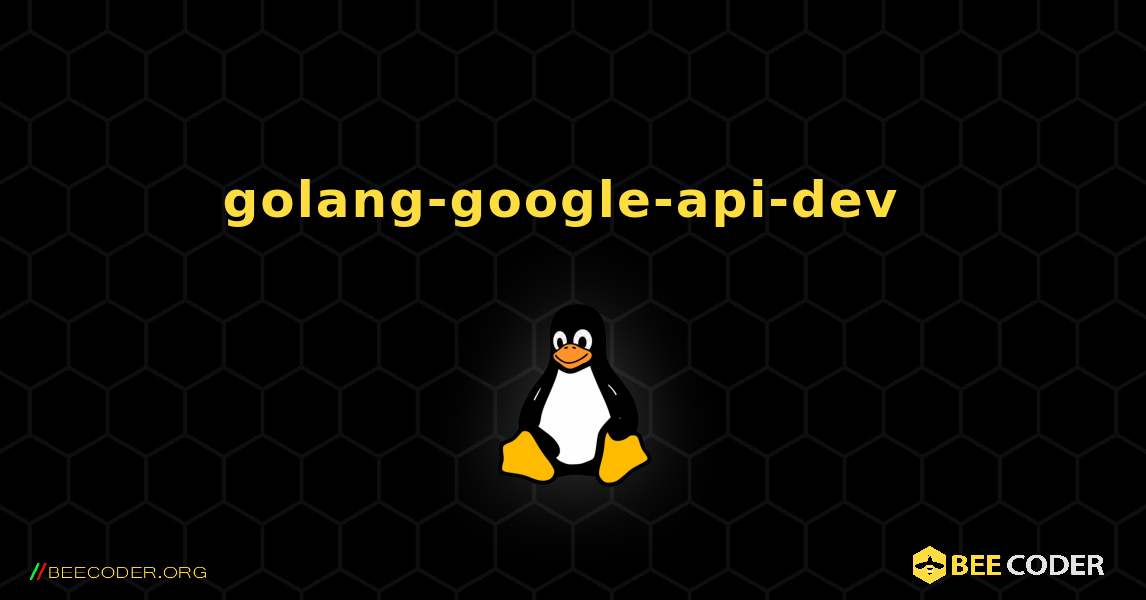 golang-google-api-dev  のインストール方法. Linux