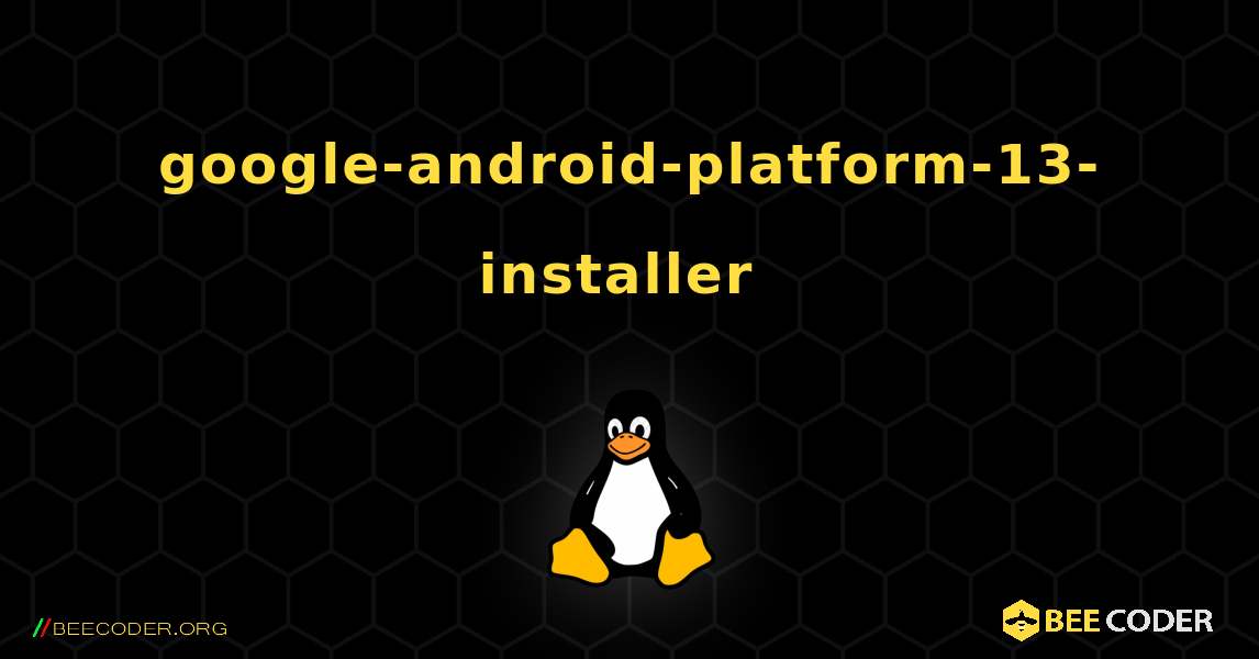 google-android-platform-13-installer  のインストール方法. Linux
