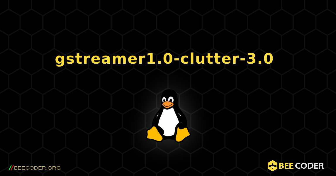 gstreamer1.0-clutter-3.0  のインストール方法. Linux