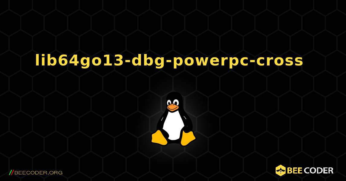 lib64go13-dbg-powerpc-cross  のインストール方法. Linux