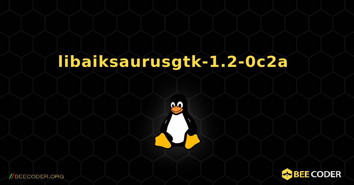 libaiksaurusgtk-1.2-0c2a  のインストール方法. Linux