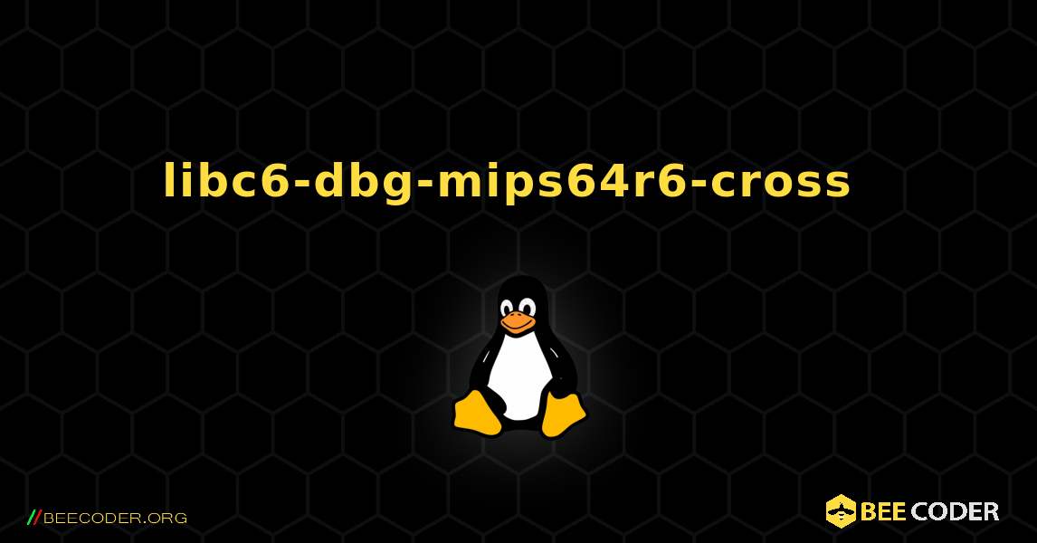 libc6-dbg-mips64r6-cross  のインストール方法. Linux