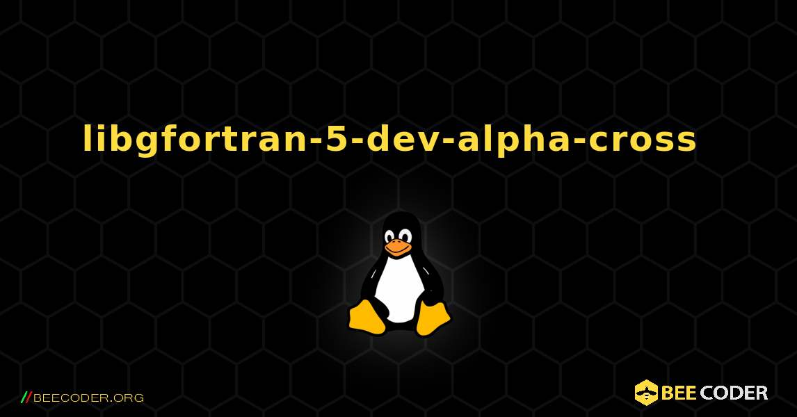 libgfortran-5-dev-alpha-cross  のインストール方法. Linux