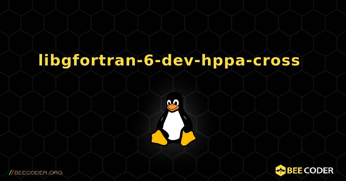 libgfortran-6-dev-hppa-cross  のインストール方法. Linux