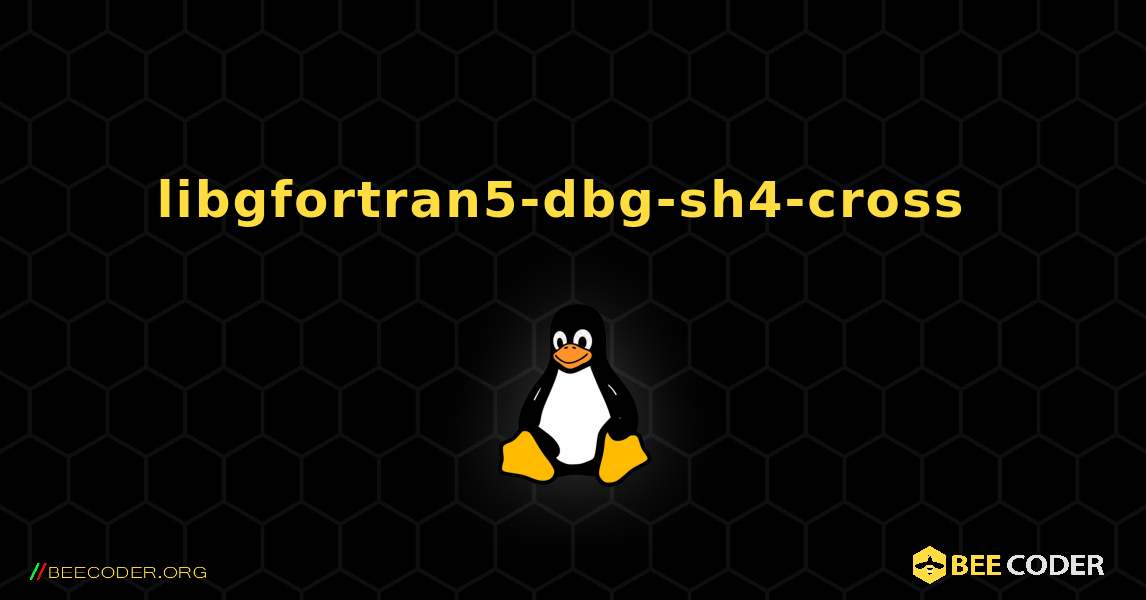 libgfortran5-dbg-sh4-cross  のインストール方法. Linux