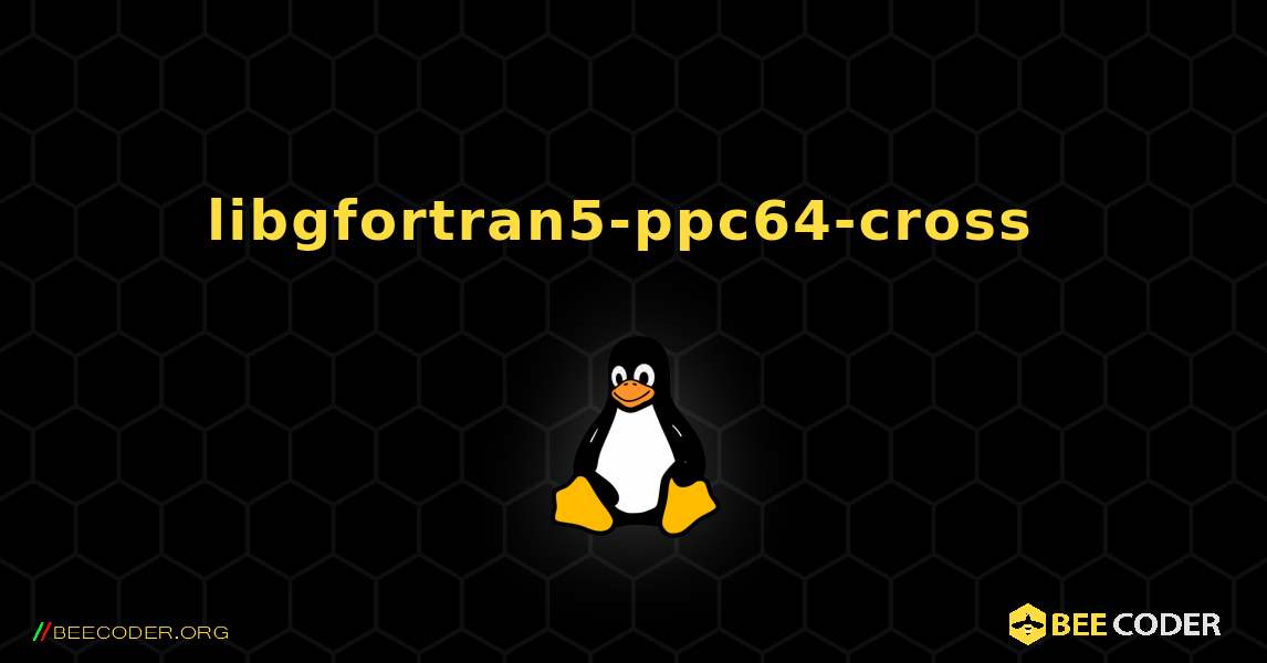 libgfortran5-ppc64-cross  のインストール方法. Linux