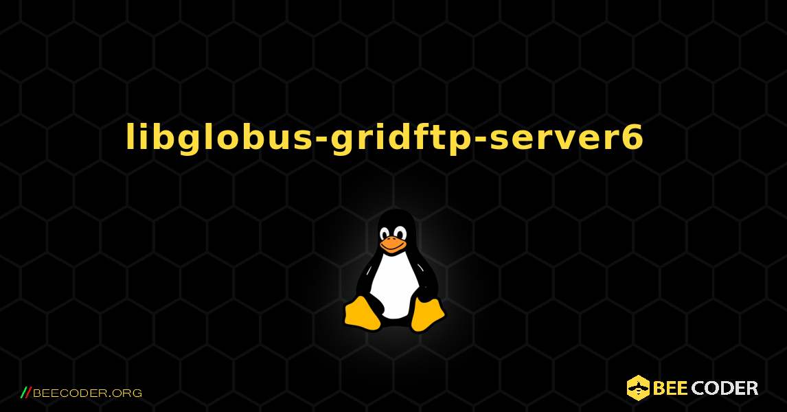 libglobus-gridftp-server6  のインストール方法. Linux