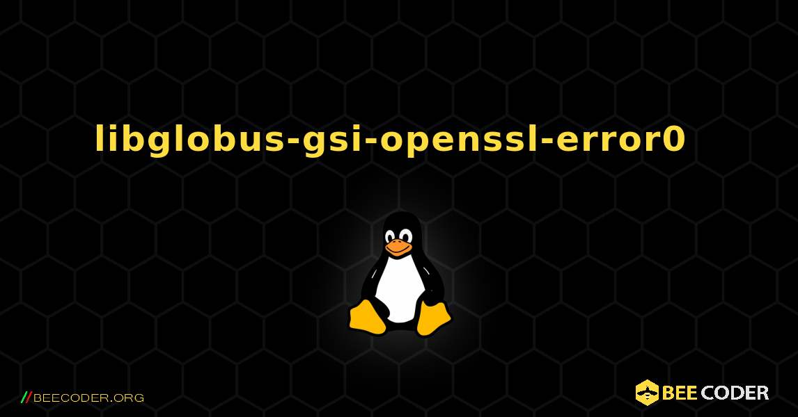 libglobus-gsi-openssl-error0  のインストール方法. Linux