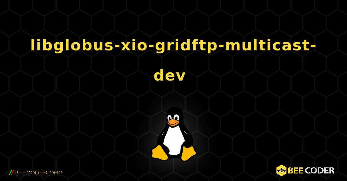 libglobus-xio-gridftp-multicast-dev  のインストール方法. Linux