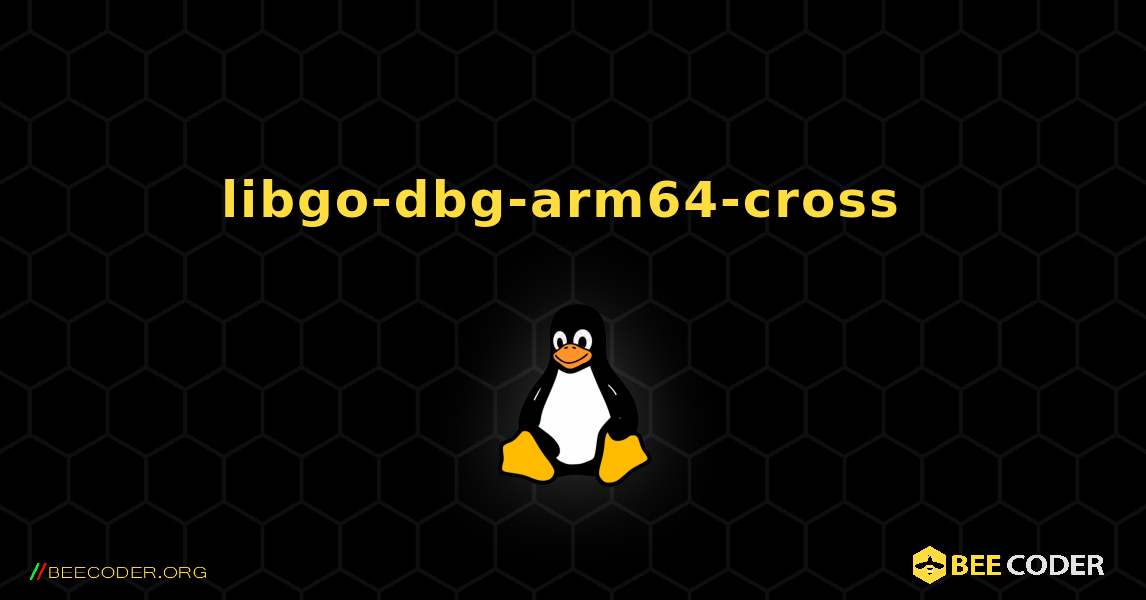libgo-dbg-arm64-cross  のインストール方法. Linux