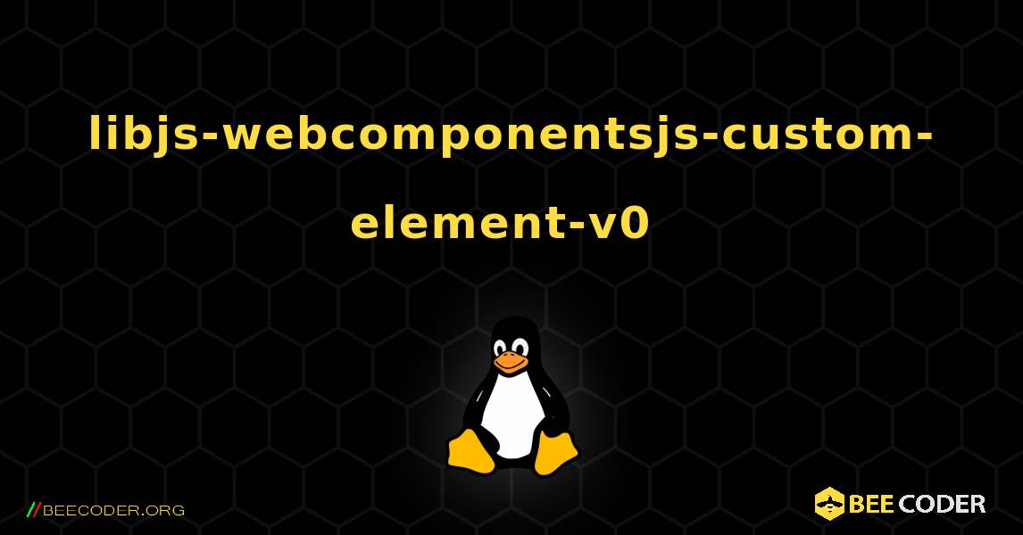 libjs-webcomponentsjs-custom-element-v0  のインストール方法. Linux