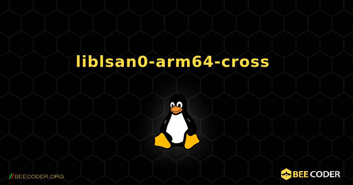 liblsan0-arm64-cross  のインストール方法. Linux