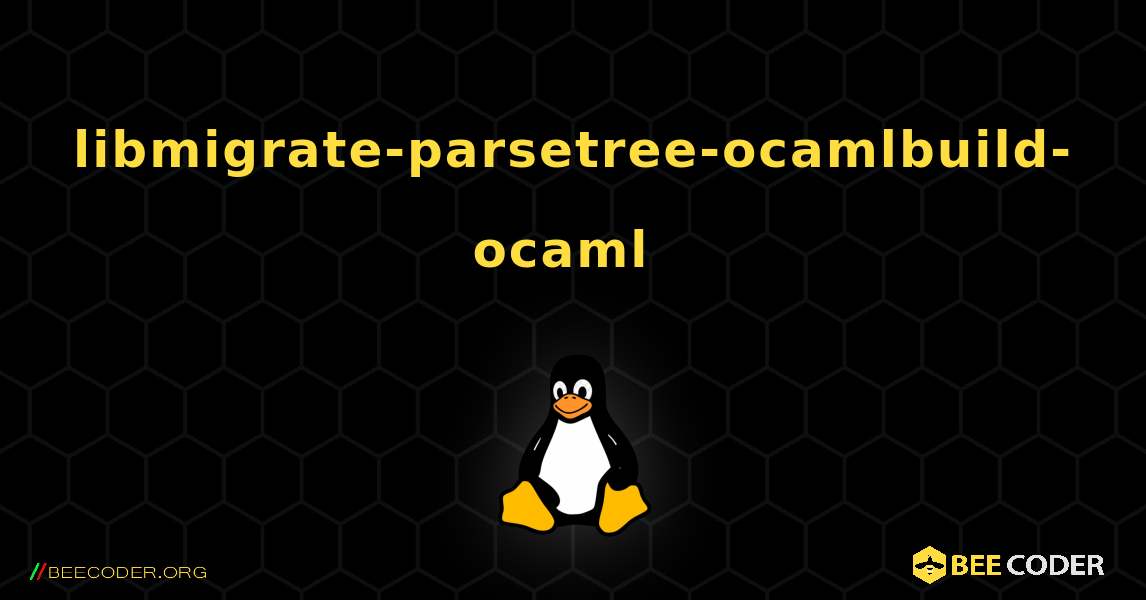 libmigrate-parsetree-ocamlbuild-ocaml  のインストール方法. Linux