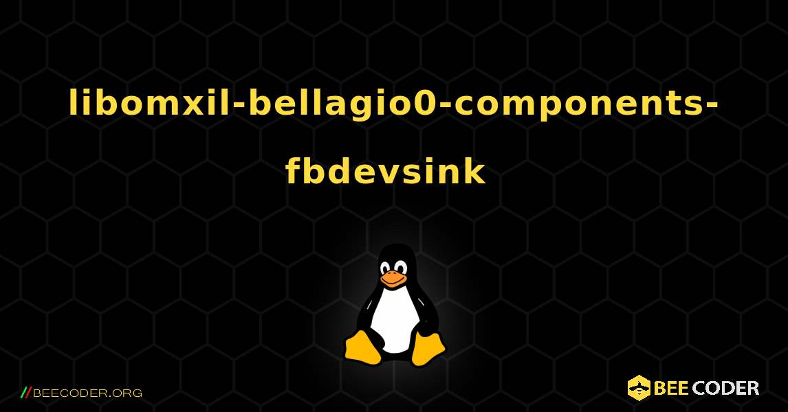 libomxil-bellagio0-components-fbdevsink  のインストール方法. Linux