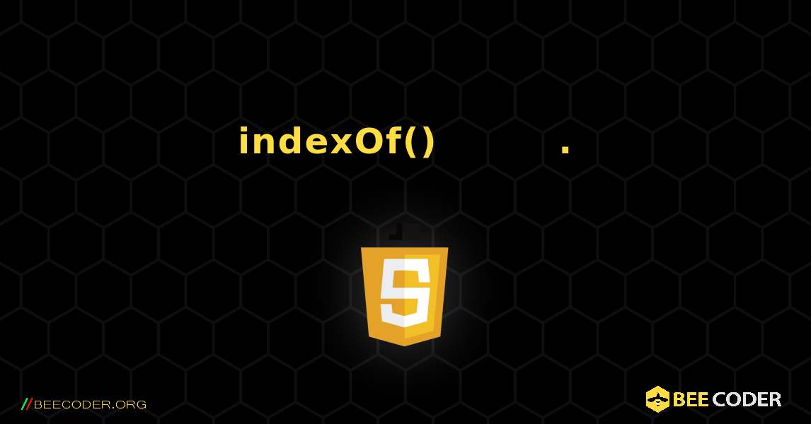 indexOf() 메서드는 지정된 텍스트가 처음 나타나는 위치를 반환합니다.. JavaScript