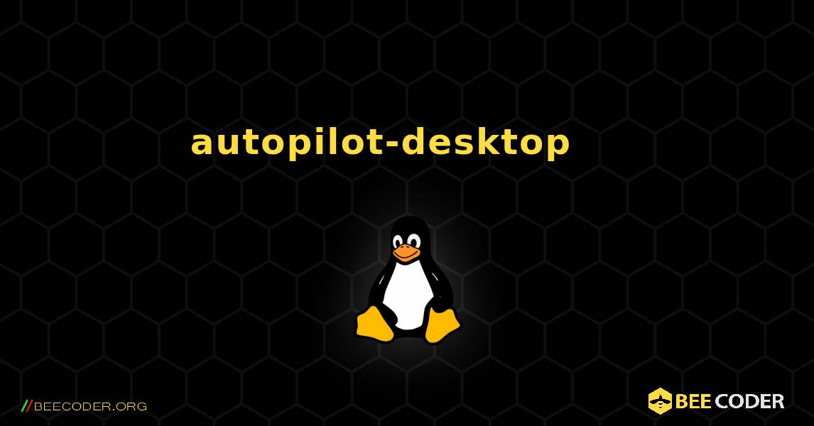 autopilot-desktop 를 설치하는 방법. Linux