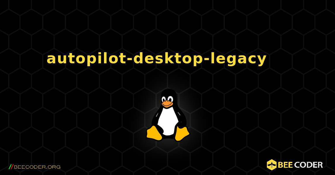 autopilot-desktop-legacy 를 설치하는 방법. Linux