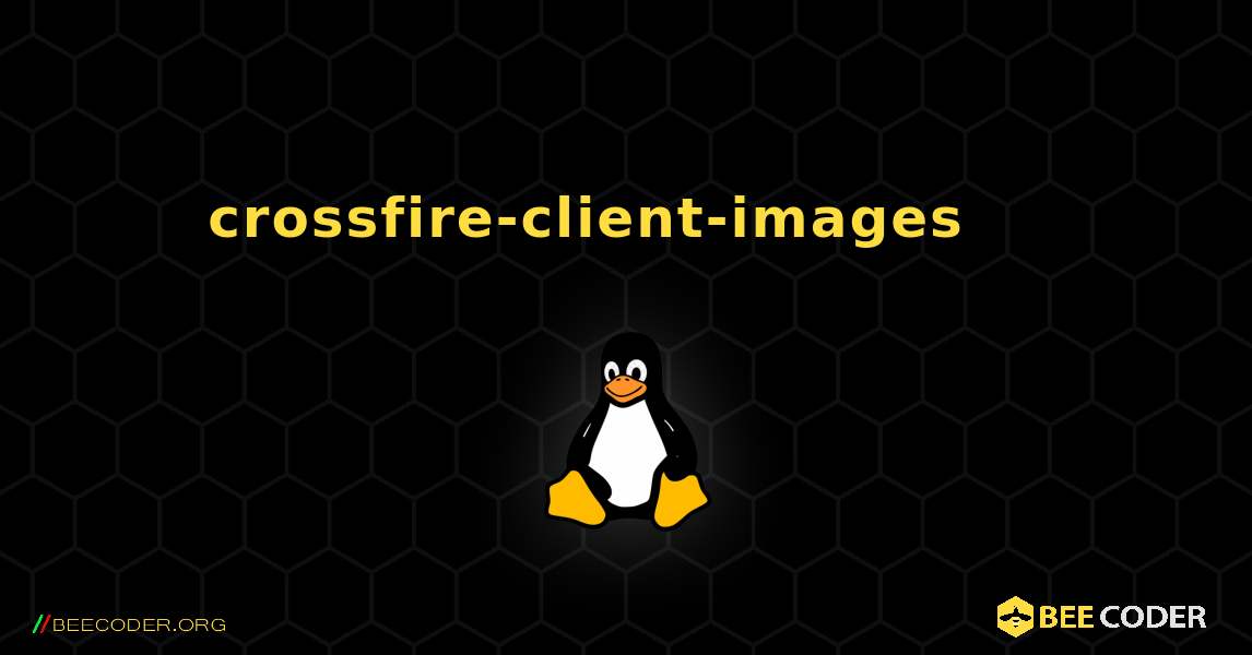 crossfire-client-images 를 설치하는 방법. Linux