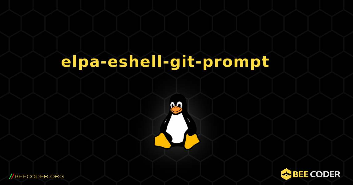 elpa-eshell-git-prompt 를 설치하는 방법. Linux