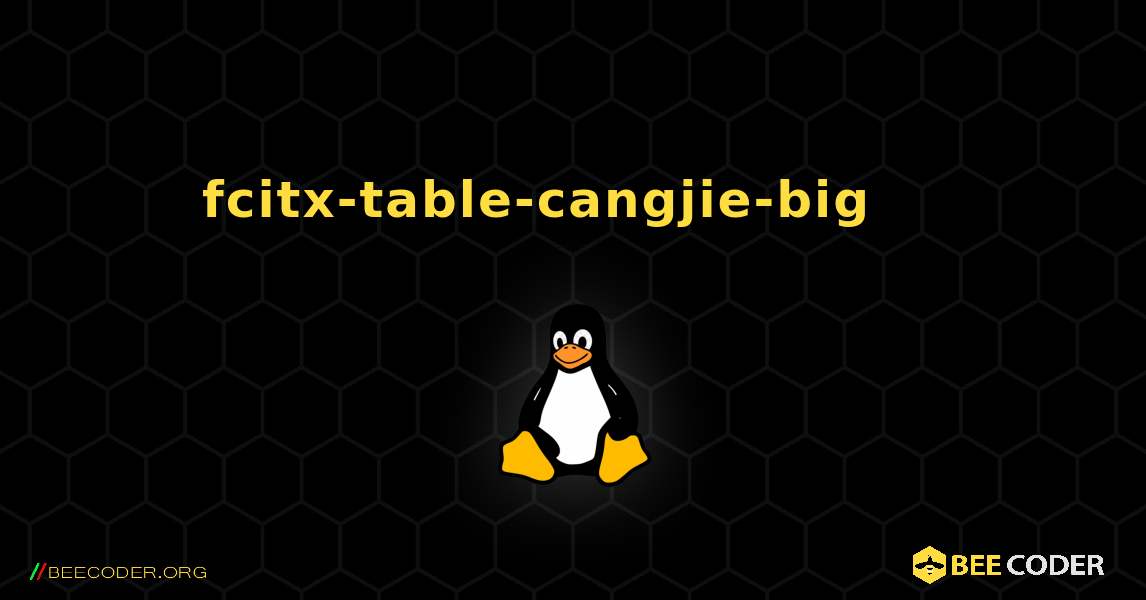fcitx-table-cangjie-big 를 설치하는 방법. Linux