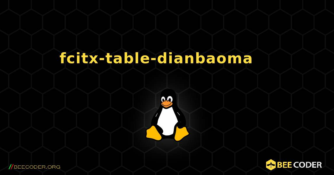 fcitx-table-dianbaoma 를 설치하는 방법. Linux