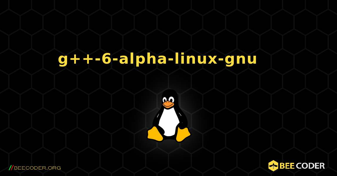 g++-6-alpha-linux-gnu 를 설치하는 방법. Linux