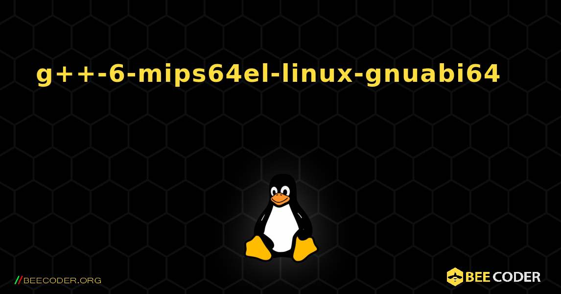 g++-6-mips64el-linux-gnuabi64 를 설치하는 방법. Linux