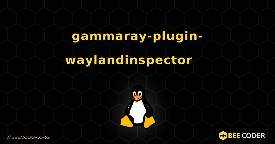 gammaray-plugin-waylandinspector 를 설치하는 방법. Linux