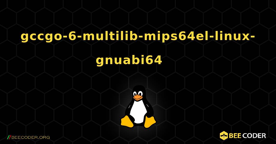 gccgo-6-multilib-mips64el-linux-gnuabi64 를 설치하는 방법. Linux