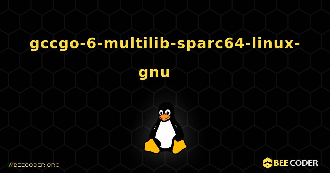 gccgo-6-multilib-sparc64-linux-gnu 를 설치하는 방법. Linux