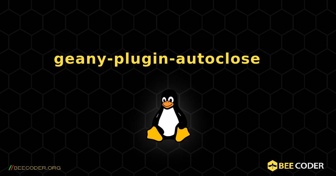 geany-plugin-autoclose 를 설치하는 방법. Linux