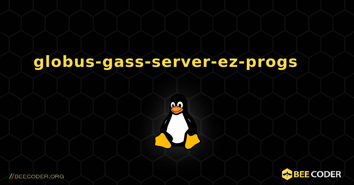 globus-gass-server-ez-progs 를 설치하는 방법. Linux