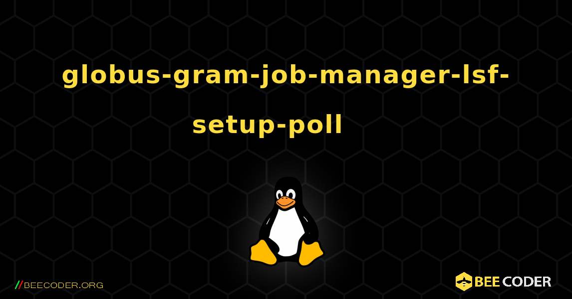 globus-gram-job-manager-lsf-setup-poll 를 설치하는 방법. Linux