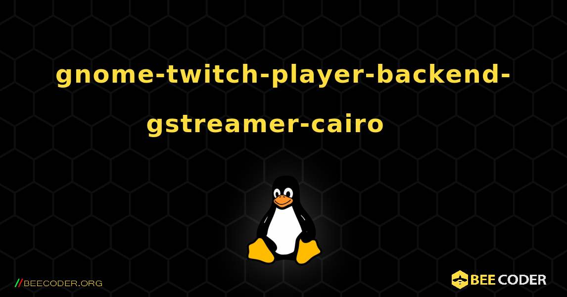gnome-twitch-player-backend-gstreamer-cairo 를 설치하는 방법. Linux