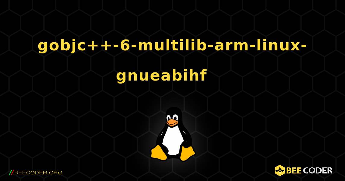 gobjc++-6-multilib-arm-linux-gnueabihf 를 설치하는 방법. Linux