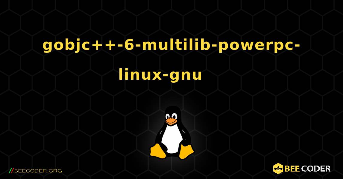gobjc++-6-multilib-powerpc-linux-gnu 를 설치하는 방법. Linux
