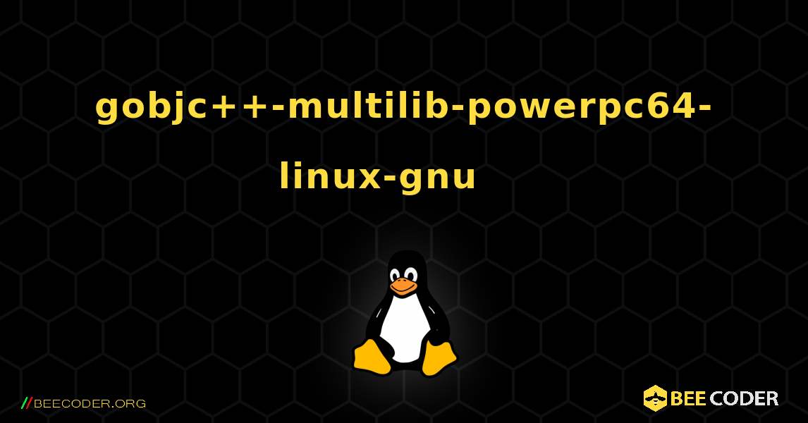 gobjc++-multilib-powerpc64-linux-gnu 를 설치하는 방법. Linux