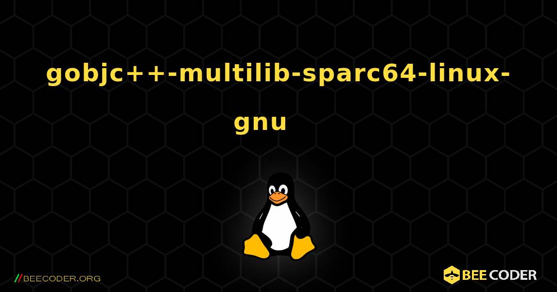 gobjc++-multilib-sparc64-linux-gnu 를 설치하는 방법. Linux