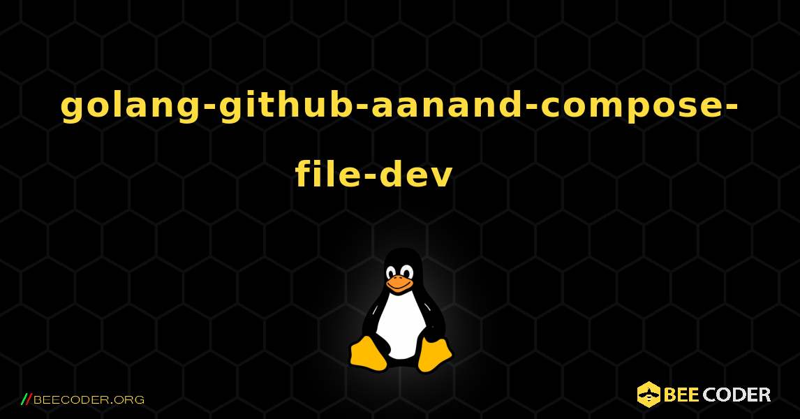 golang-github-aanand-compose-file-dev 를 설치하는 방법. Linux