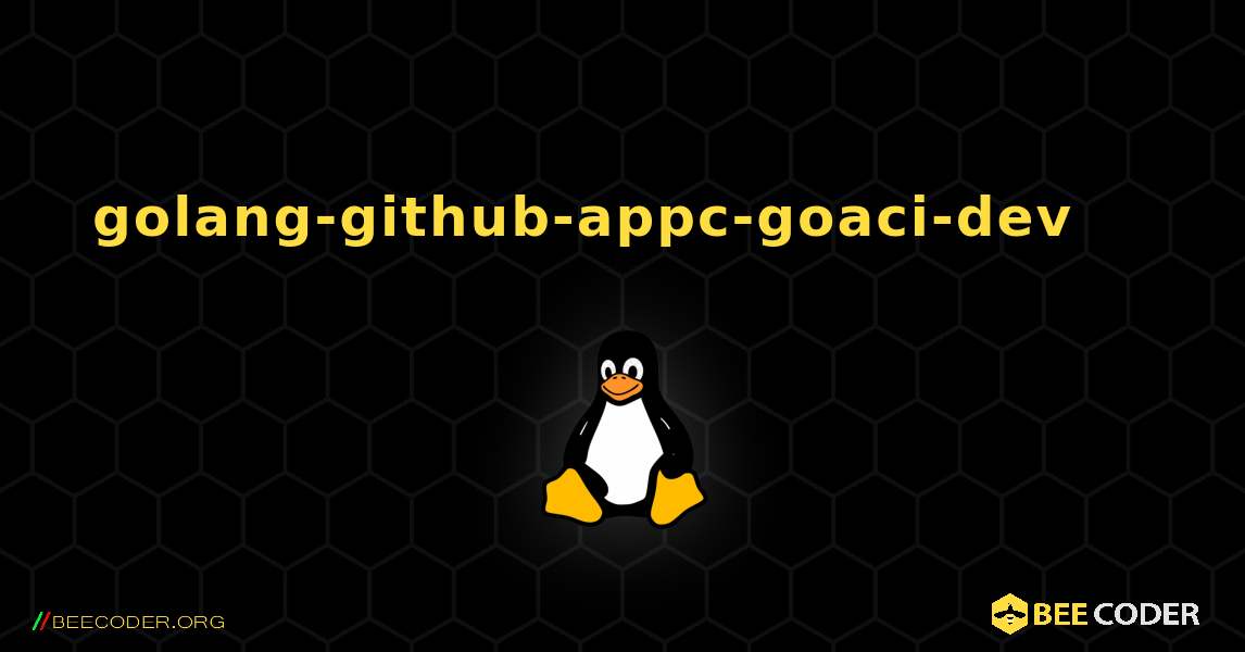 golang-github-appc-goaci-dev 를 설치하는 방법. Linux